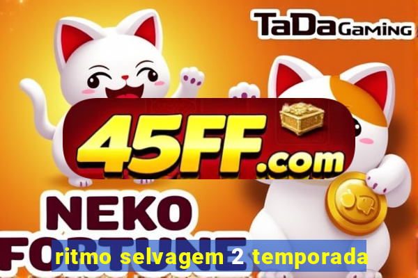 ritmo selvagem 2 temporada